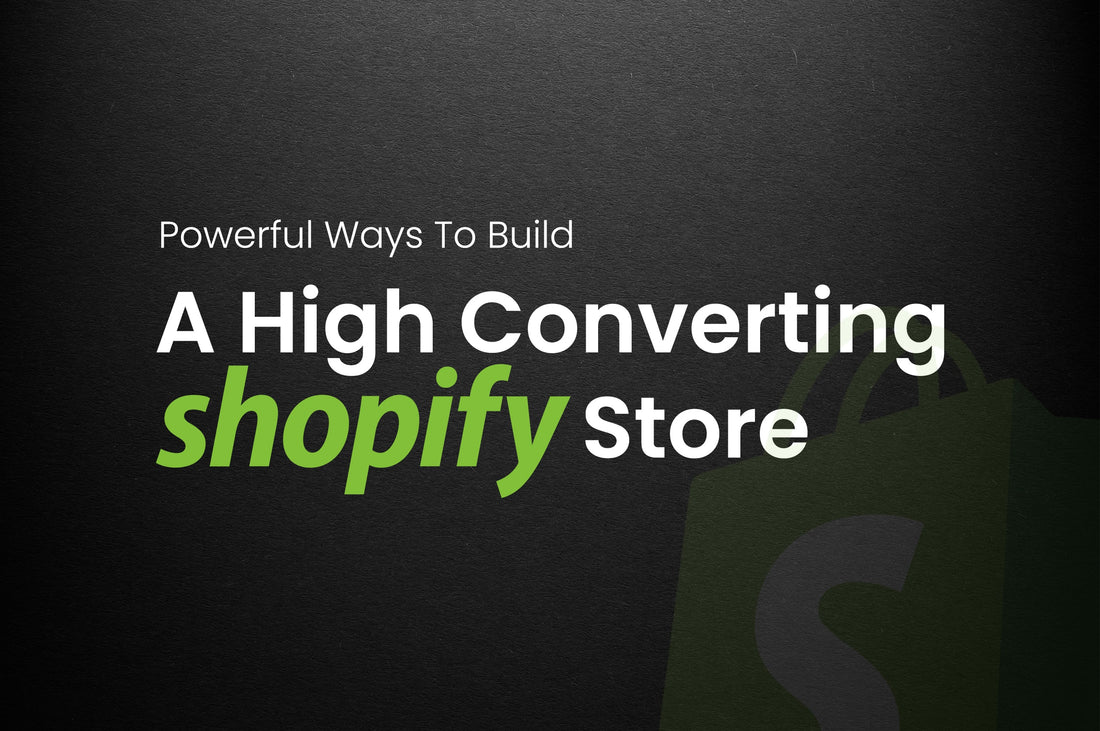 Powerful Ways To Build A High Converting Shopify Store