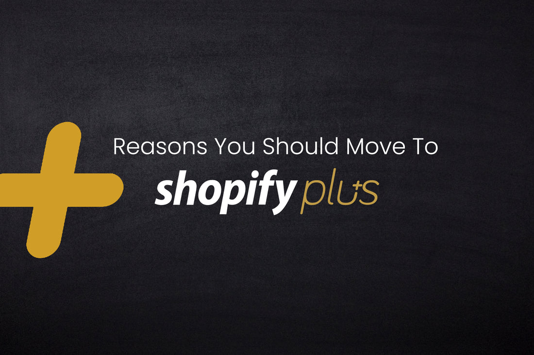 Reasons You Should Move To Shopify Plus